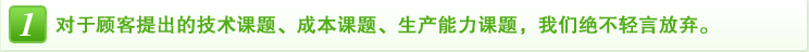 1 对于顾客提出的技术课题、成本课题、生产能力课题，我们绝不轻言放弃。