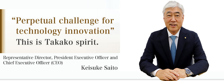 “Perpetual challenge for technology innovation” This is Takako spirit.